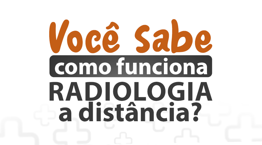 Você sabe como funciona a Radiologia a Distância?