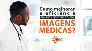 Como melhorar a eficiência na Interpretação de Imagens Médicas