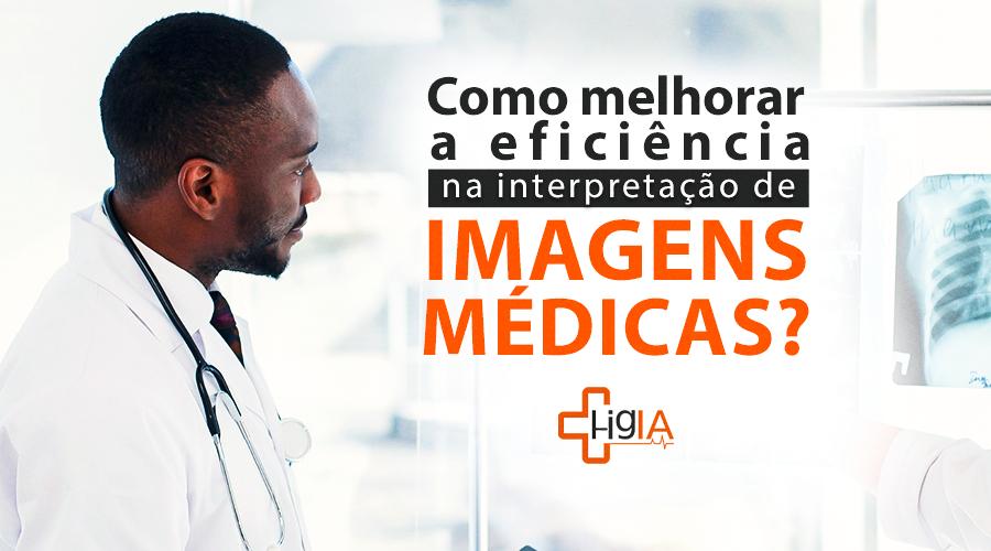 Como melhorar a eficiência na Interpretação de Imagens Médicas